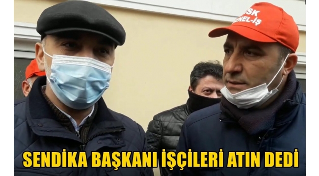 SENDİKA ŞUBE BAŞKANI, CHP İSTANBUL İL YÖNETİCİSİ ''İŞÇİLERİ İŞTEN ATIN ''DEDİ!