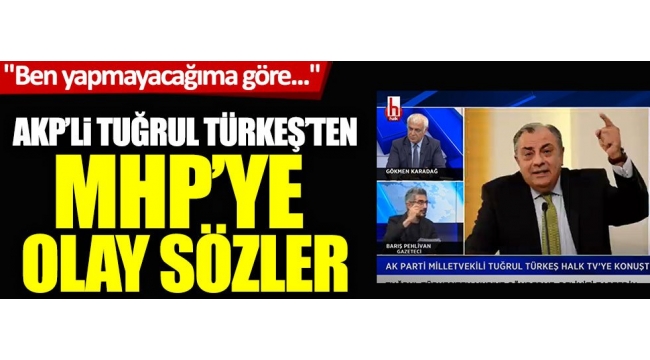 AKPli Tuğrul Türkeşten MHPye olay sözler: "Ben yapmayacağıma göre... 