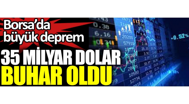 Borsada büyük deprem 35 milyar dolar buhar oldu 
