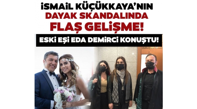  İsmail Küçükkaya'nın dayak skandalında flaş gelişme! Eda Demirci konuştu