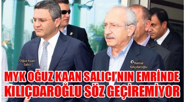 CHP MYK OĞUZ KAAN SALICININ EMRİNDE, KILIÇDAROĞLU SÖZ GEÇİREMİYOR!