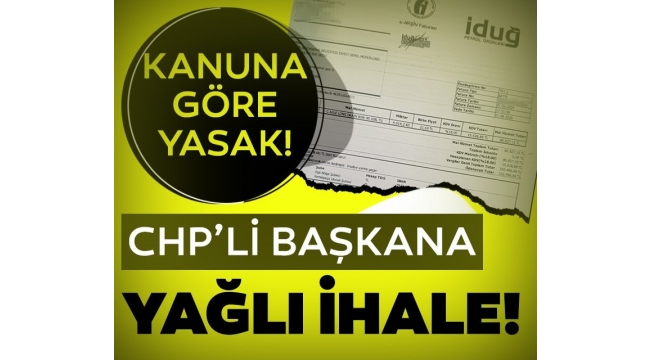 CHPli başkana yağlı ihale! Belediye Kanununa göre yasak