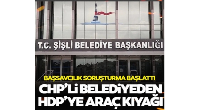 CHPli Şişli Belediyesinden HDPye araç kıyağı