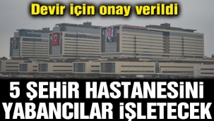 5 şehir hastanesini Danimarkalı şirket işletecek