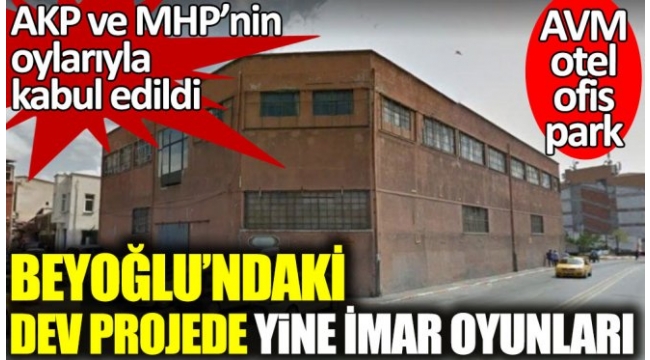 Beyoğlu'ndaki dev projede yine imar oyunları !