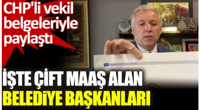 CHPli vekilden flaş iddia. Çift maaş alan belediye başkanlarını açıkladı
