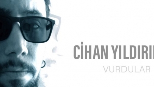 CİHAN YILDIRIMDAN YENİ SİNGLE "VURDULAR"