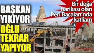 Bir doğa harikası olan Peri Bacalarında katliam!