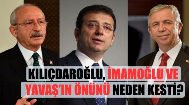 Kılıçdaroğlu, İmamoğlu ve Yavaşın önünü neden kesti?