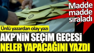 AKPnin seçim gecesi neler yapacağını yazdı. Ünlü yazardan olay yazı