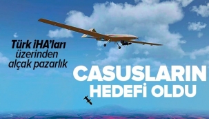 Casusluk çetesinden İHA alçaklığı! Türkiyenin milli değerlerini para karşılığı pazarladılar.