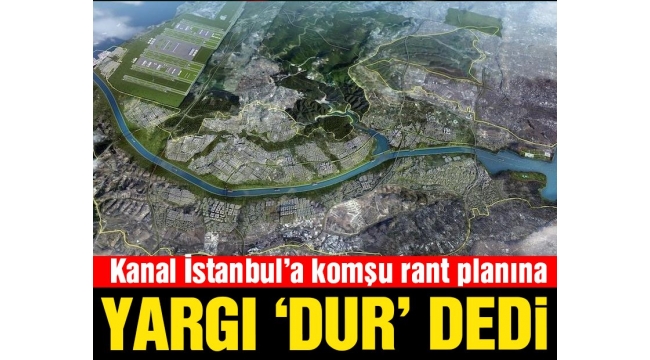 Kanal İstanbul'a komşu alanın planlarına yürütmeyi durdurma kararı