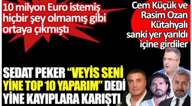 Sedat Peker; Veyis seni yine top 10 yaparım deyince kayıplara karıştı. Cem Küçük ve Rasim Ozan Kütahyalı sanki yer yarıldı içine girdiler
