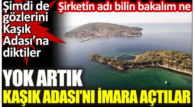 Kaşık Adasını imara açtılar. Şirketin adı bilin bakalım ne