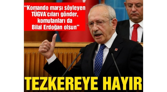 Kılıçdaroğlu: Savaşa komando marşı söyleyen TÜGVA'cılar gitsin