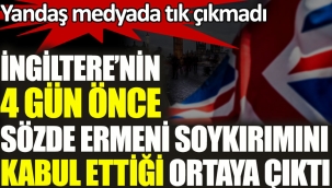 İngilterenin 4 gün önce sözde Ermeni soykırımını kabul ettiği ortaya çıktı