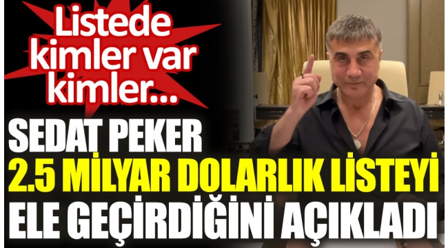 Sedat Peker 2.5 milyar dolarlık listeyi ele geçirdiğini açıkladı. Listede kimler var kimler...