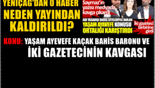 YENİÇAĞ O HABERİ NEDEN YAYINDAN KALDIRDI?