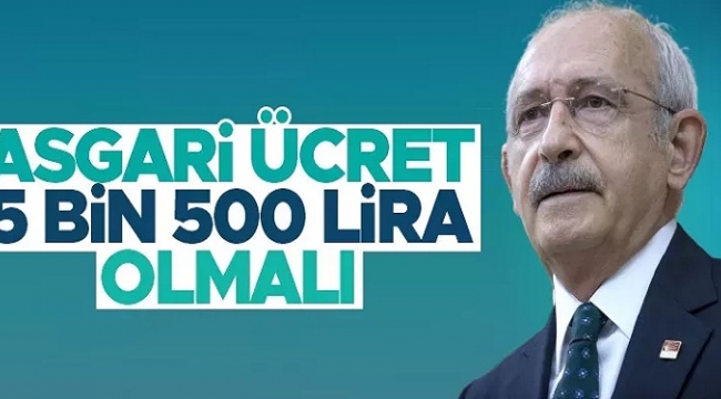 CHP LİDERİ KILIÇDAROĞLU ,ASGARİ ÜCRET 5.500 TL OLMALIDIR