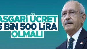 CHP LİDERİ KILIÇDAROĞLU ,ASGARİ ÜCRET 5.500 TL OLMALIDIR