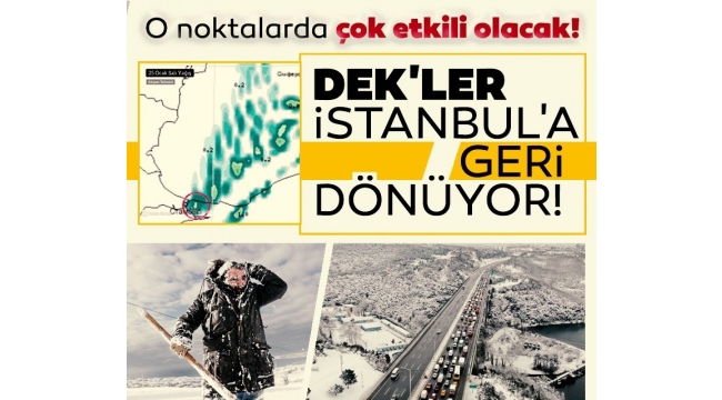 DEKler İstanbula geri dönüyor! o noktalarda çok etkili olacak!