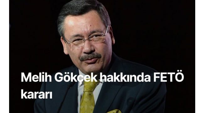 Melih Gökçek hakkında FETÖ kararı