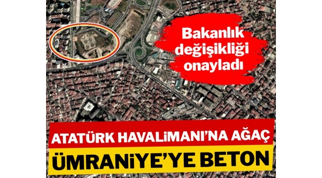 Atatürk Havalimanı'na ağaç, Ümraniye'ye beton 