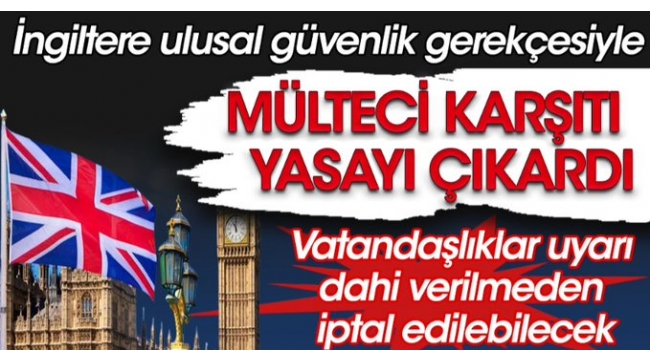İngiltere mülteci karşıtı yasayı çıkardı! Vatandaşlıklar uyarı dahi verilmeden iptal edilebilecek