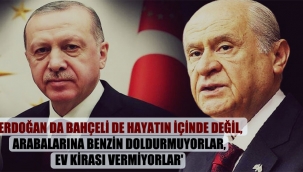 'Erdoğan da Bahçeli de hayatın içinde değil, arabalarına benzin doldurmuyorlar, ev kirası vermiyorlar'