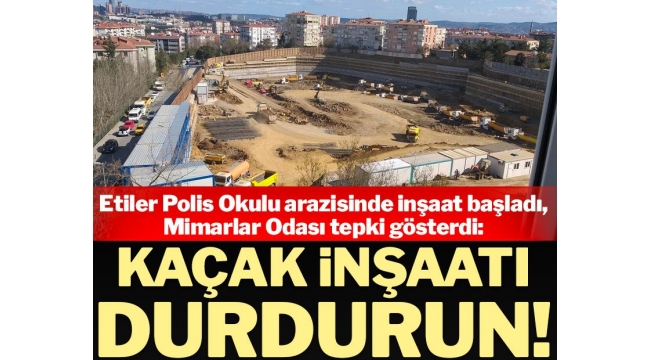 Etiler Polis Okulu arazisinde inşaat başladı, Mimarlar Odası tepki gösterdi: Kaçak inşaatı durdurun