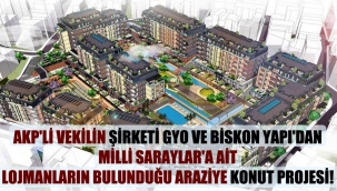 AKP'li vekilin şirketi GYO ve Biskon Yapı'dan Milli Saraylar'a ait lojmanların bulunduğu araziye konut projesi!