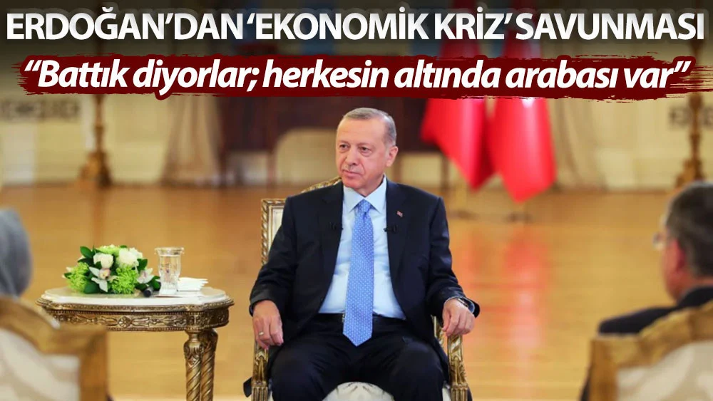Erdoğan'dan 'ekonomik kriz' savunması: Battık diyorlar; herkesin altında arabası var