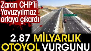 2.87 milyarlık otoyol vurgunu. Zararı CHP'li Deniz Yavuzyılmaz ortaya çıkardı