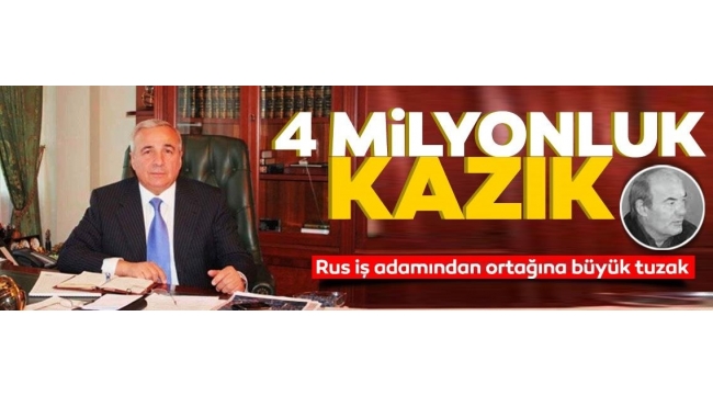 4 milyonluk kazık! Rus iş adamından ortağına tuzak