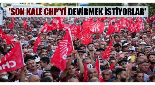 'Son kale CHP'yi devirmek istiyorlar'