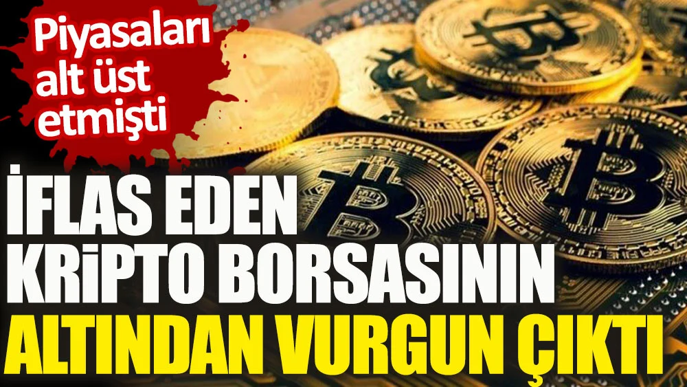 İflas eden kripto borsasının altından vurgun çıktı. Piyasaları alt üst etmişti