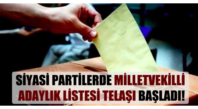 Siyasi partilerde milletvekilli adaylık listesi telaşı başladı!