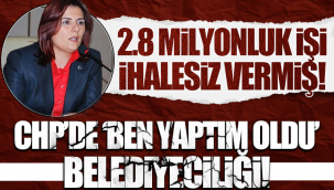 CHP'de 'Ben yaptım oldu' belediyeciliği! 2.8 milyonluk işi ihalesiz vermiş