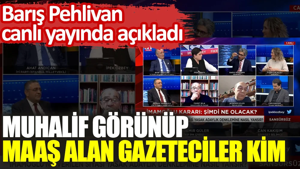 Muhalif görünüp maaş alan gazeteciler kim? Barış Pehlivan canlı yayında açıkladı