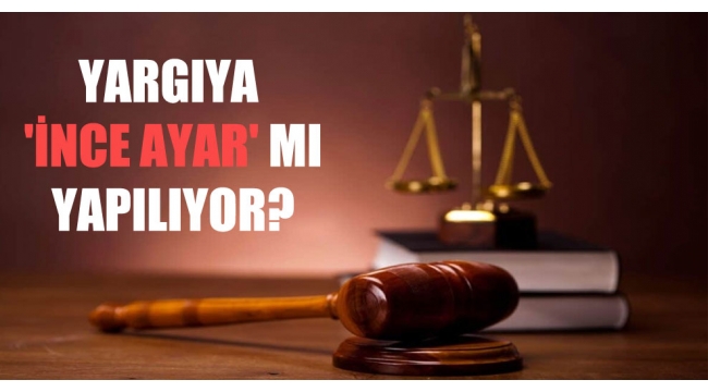 Yargıya 'ince ayar' yapılıyor