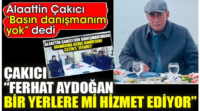 Alaattin Çakıcı 'Basın danışmanım yok" dedi 'Ferhat Aydoğan bir yerlere mi hizmet ediyor?'