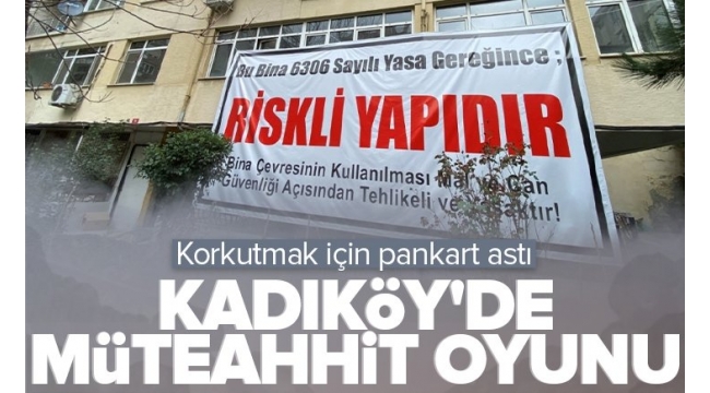 Kadıköy'de müteahhit oyunu! Korkutmak için pankart astılar.