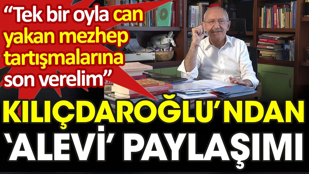 Kılıçdaroğlu'ndan Alevi paylaşımı. Tek bir oyla can yakan mezhep tartışmalarına son verelim!