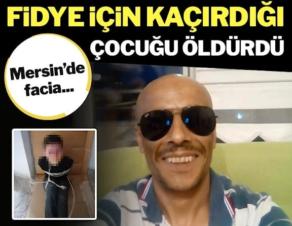 Mersin'de dehşet: Fidye için kaçırdığı çocuğu öldürdü