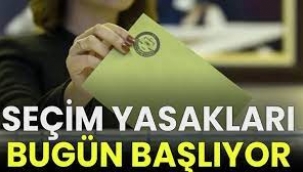 SEÇİM YASAKLARI BUGÜN BAŞLIYOR!