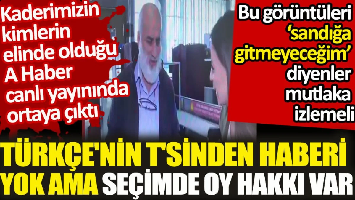Türkçe'nin T'sinden haberi yok ama seçimde oy hakkı var. Kaderimizin kimlerin elinde olduğu A Haber canlı yayınında ortaya çıktı