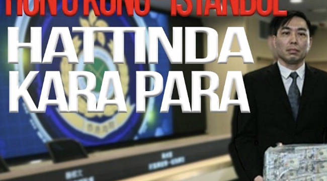 Hong Kong-İstanbul hattında kara para trafiği 