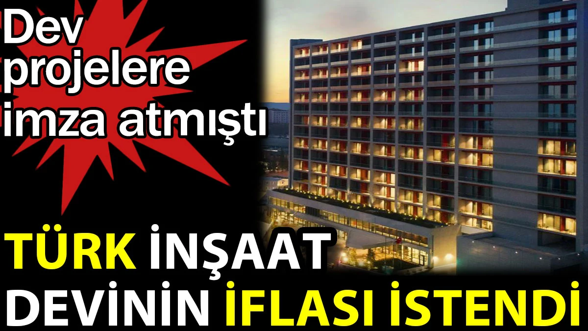 Türk inşaat devinin iflası istendi. Dev projelere imza atmıştı