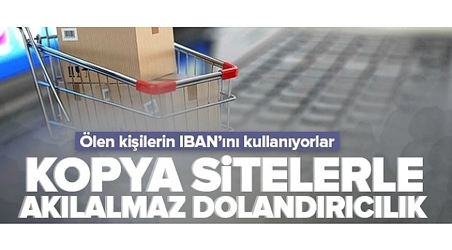 Kopya sitelerle akılalmaz dolandırıcılık! Ölen kişilerin IBAN'ını kullanıyorlar.