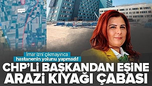 CHP'li Özlem Çerçioğlu'ndan eşine arazi kıyağı çabası! İmar izni çıkmayınca hastane yolunu yapmadı.